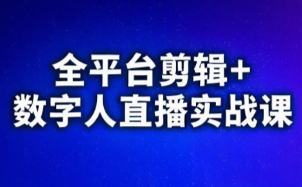 视频号、快手、抖音全平台剪辑+数字人直播实战课(更新6月)​-项目网