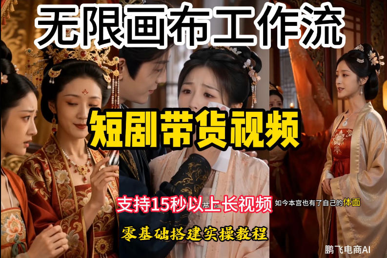 无限画布工作流制作短剧带货视频支持制作15秒以上视频，实操搭建教学，看完教程小白也能轻松搭建-项目网