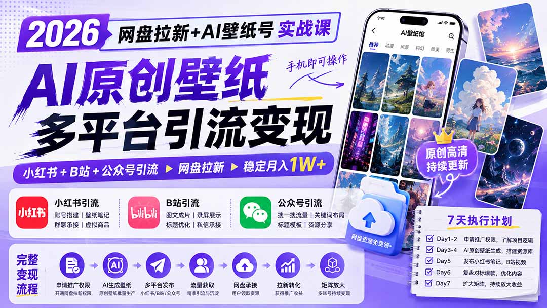 2026网盘拉新+AI壁纸号实战课:AI原创壁纸+小红书+B站+公众号引流,手机即可操作,月入1W+-项目网