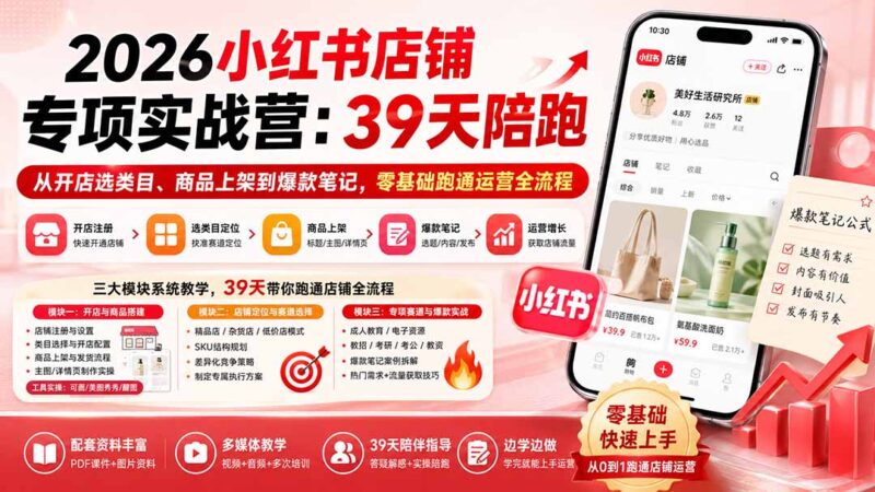 2026小红书店铺专项实战营:39天陪跑从开店选类目、商品上架到爆款笔记,零基础跑通运营全流程-项目网