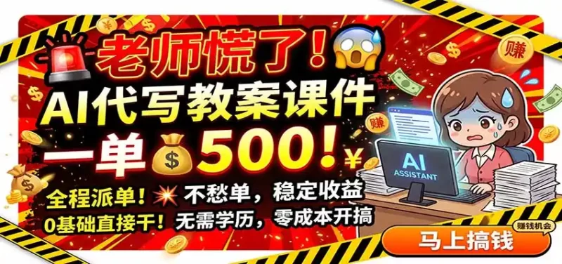 老师慌了!AI代写教案课件,一500,全程派单不愁单,0基础直接干-项目网