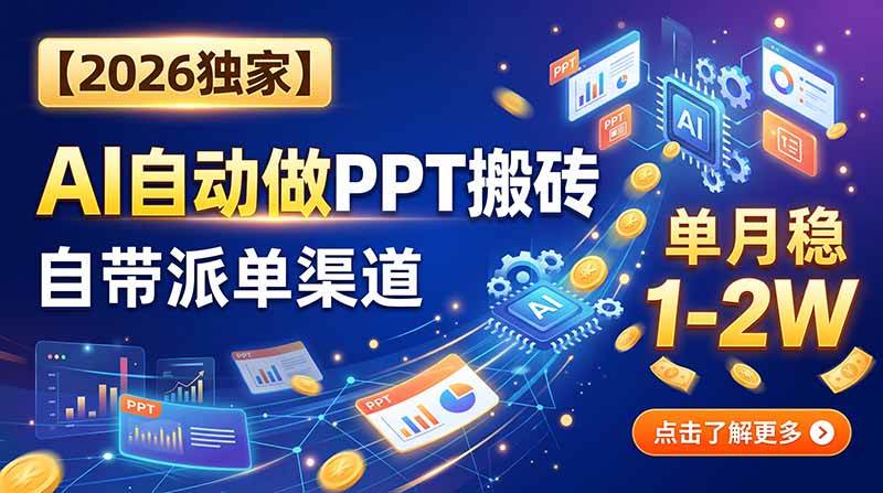 【2026独家】AI自动做PPT搬砖，自带派单渠道，单月稳1-2W-项目网