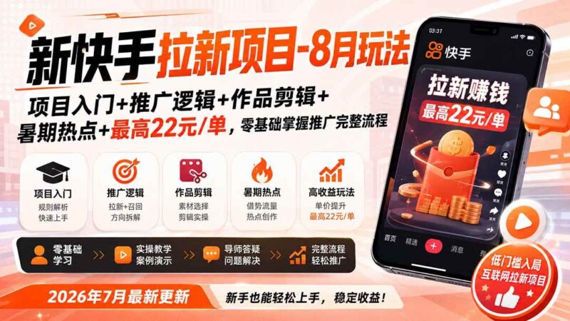 新快手拉新项目-更新8月玩法:项目入门+推广逻辑+作品剪辑+暑期热点+最高22元/单,零基础掌握推广完整流程-项目网