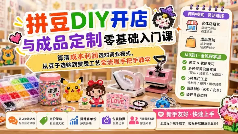 拼豆DIY开店与成品定制零基础入门课；算清成本利润选对商业模式，从豆子选购到熨烫工艺全流程手把手教学-项目网
