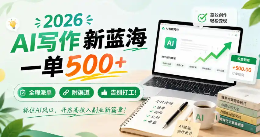 2026 AI写作新蓝海,一单500+,全程派单,附渠道,告别打工!【揭秘】-项目网